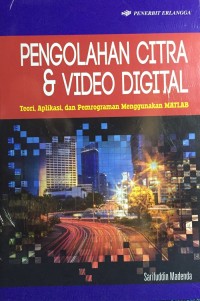 Pengolahan Citra & Video Digital: Teori, Aplikasi, dan Pemrograman Menggunakan MATLAB